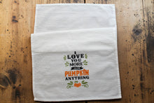 Load image into Gallery viewer, Tea Towel "I Love You More Than Pumpkin Anything"
